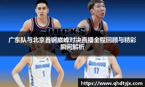 广东队与北京首钢巅峰对决直播全程回顾与精彩瞬间解析